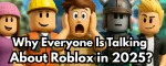 2025年、なぜRobloxが話題に?子供だけのゲームではない理由