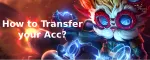 League of Legends Hesap Transferi: Tam Kılavuz